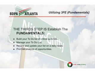 Utilizing 3FE (Fundamentals)
THE THIRDS STEP IS Establish The
FUNDAMENTALS:
"  Build your To Do list of critical activitie...