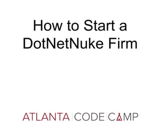 How to Start a
DotNetNuke Firm
 