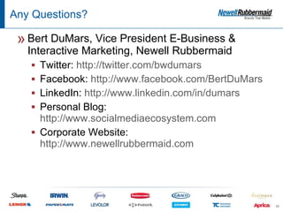 Any Questions? <ul><li>Bert DuMars, Vice President E-Business & Interactive Marketing, Newell Rubbermaid </li></ul><ul><ul...