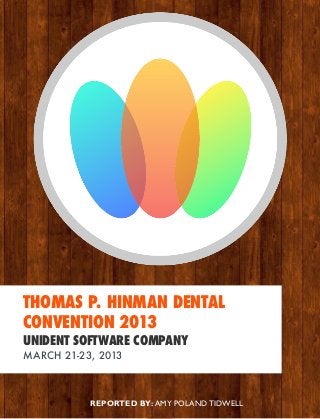 REPORTED BY: AMY POLAND TIDWELL
THOMAS P. HINMAN DENTAL
CONVENTION 2013
UNIDENT SOFTWARE COMPANY
MARCH 21-23, 2013
 