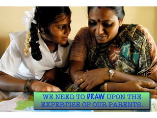 WE NEED TO DRAW UPON THE
EXPERTISE OF OUR PARENTS.
 