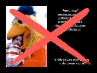 From: http://
 www.ecorazzi.com/
  2008/02/13/british-
 supermarket-tesco-
doubles-order-for-free-
   range-chickens/




Is this picture okay to have
    in this presentation?
 