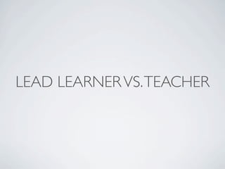 LEAD LEARNER VS. TEACHER
 