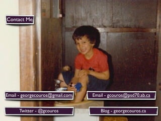 Contact Me




Email - georgecouros@gmail.com   Email - gcouros@psd70.ab.ca


      Twitter - @gcouros            Blog - georgecouros.ca
 