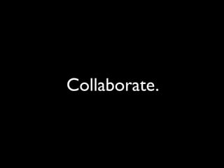 Collaborate.
 
