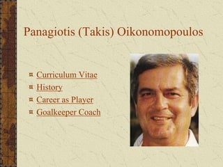 Panagiotis (Takis) Oikonomopoulos
Curriculum Vitae
History
Career as Player
Goalkeeper Coach
 