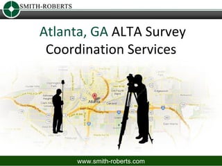 Atlanta, GA ALTA Survey
 Coordination Services




     www.smith-roberts.com
 