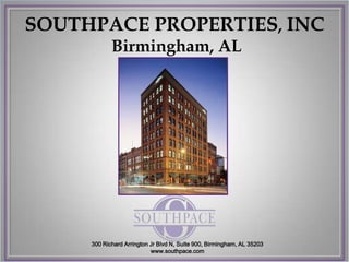 SOUTHPACE PROPERTIES, INC
            Birmingham, AL




     300 Richard Arrington Jr Blvd N, Suite 900, Birmingham, AL 35203
                           www.southpace.com
 