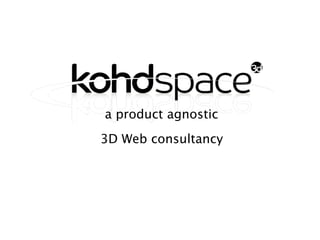 a product agnostic
3D Web consultancy
 