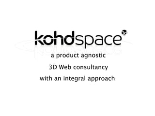 a product agnostic
  3D Web consultancy
with an integral approach
 