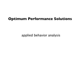 Optimum Performance Solutions



      applied behavior analysis
 