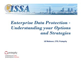 Enterprise Data Protection -
Understanding your Options
             and Strategies
               Ulf Mattsson, CTO, Protegrity
 