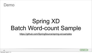 Demo
46
Spring XD
Batch Word-count Sample
https://github.com/SpringSource/spring-xd-samples
Wednesday, August 21, 13
 
