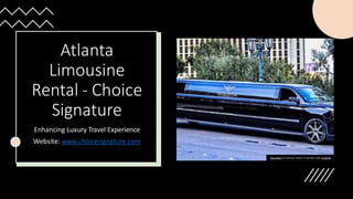 Atlanta
Limousine
Rental - Choice
Signature
Enhancing Luxury Travel Experience
Website: www.choicesignature.com
This Photo by Unknown author is licensed under CC BY-SA.
 