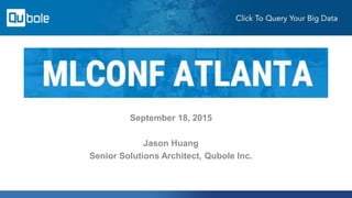 September 18, 2015
Jason Huang
Senior Solutions Architect, Qubole Inc.
 