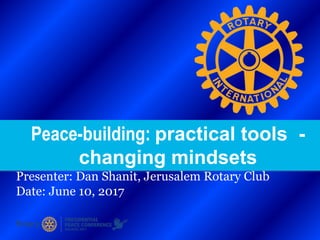 Peace-building: practical tools -
changing mindsets
Presenter: Dan Shanit, Jerusalem Rotary Club
Date: June 10, 2017
 