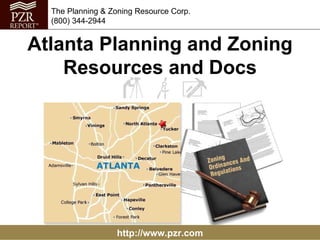 The Planning & Zoning Resource Corp.
  (800) 344-2944


Atlanta Planning and Zoning
    Resources and Docs




                  http://www.pzr.com
 