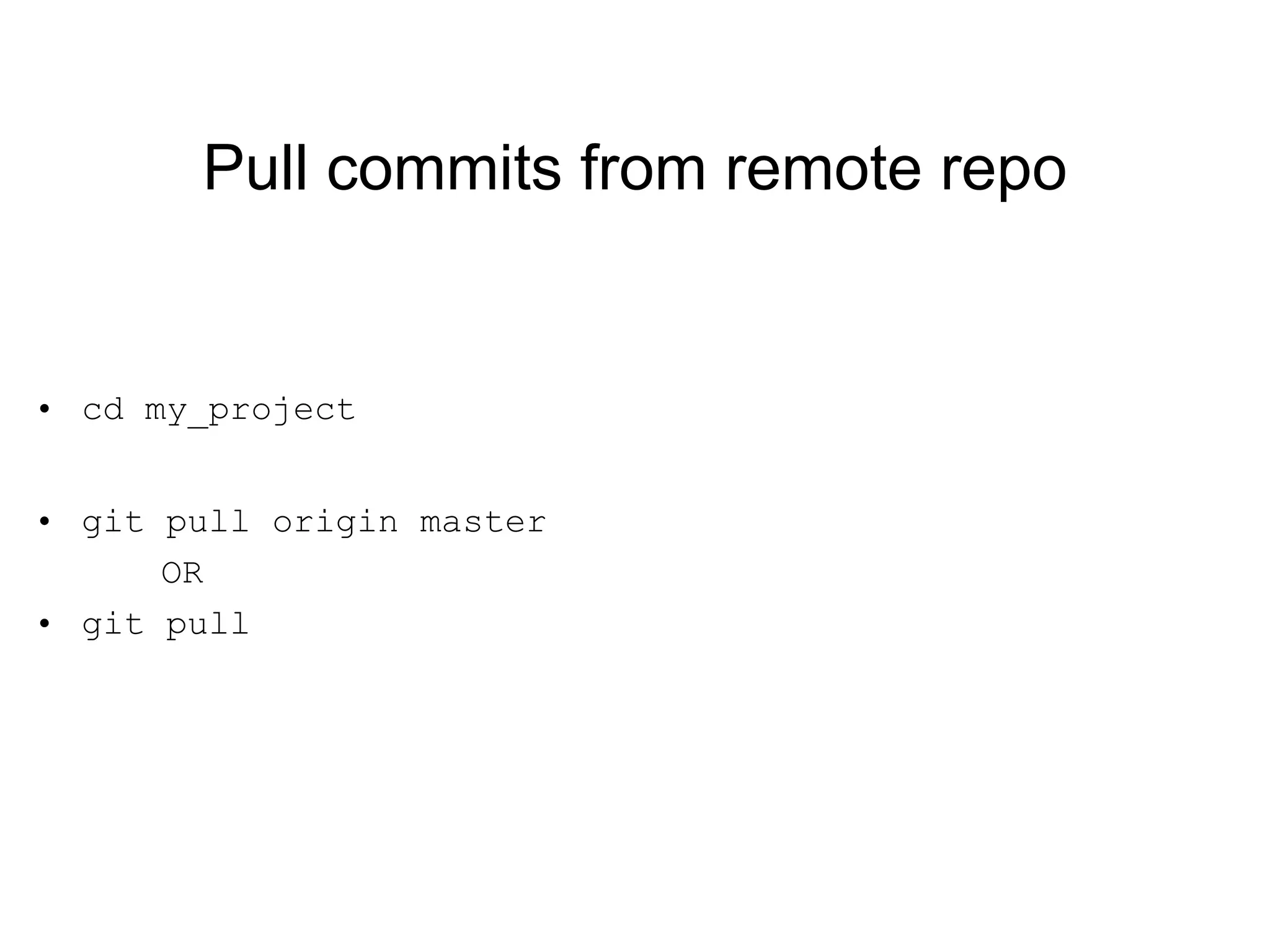 Pull commits from remote repo cd my_project git pull origin master OR git pull 