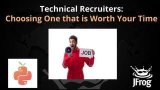 Technical Recruiters:
Choosing One that is Worth Your Time
 