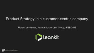 @iterativeleaps
Product Strategy in a customer-centric company
Florent de Gantes, Atlanta Scrum User Group, 9/28/2016
 