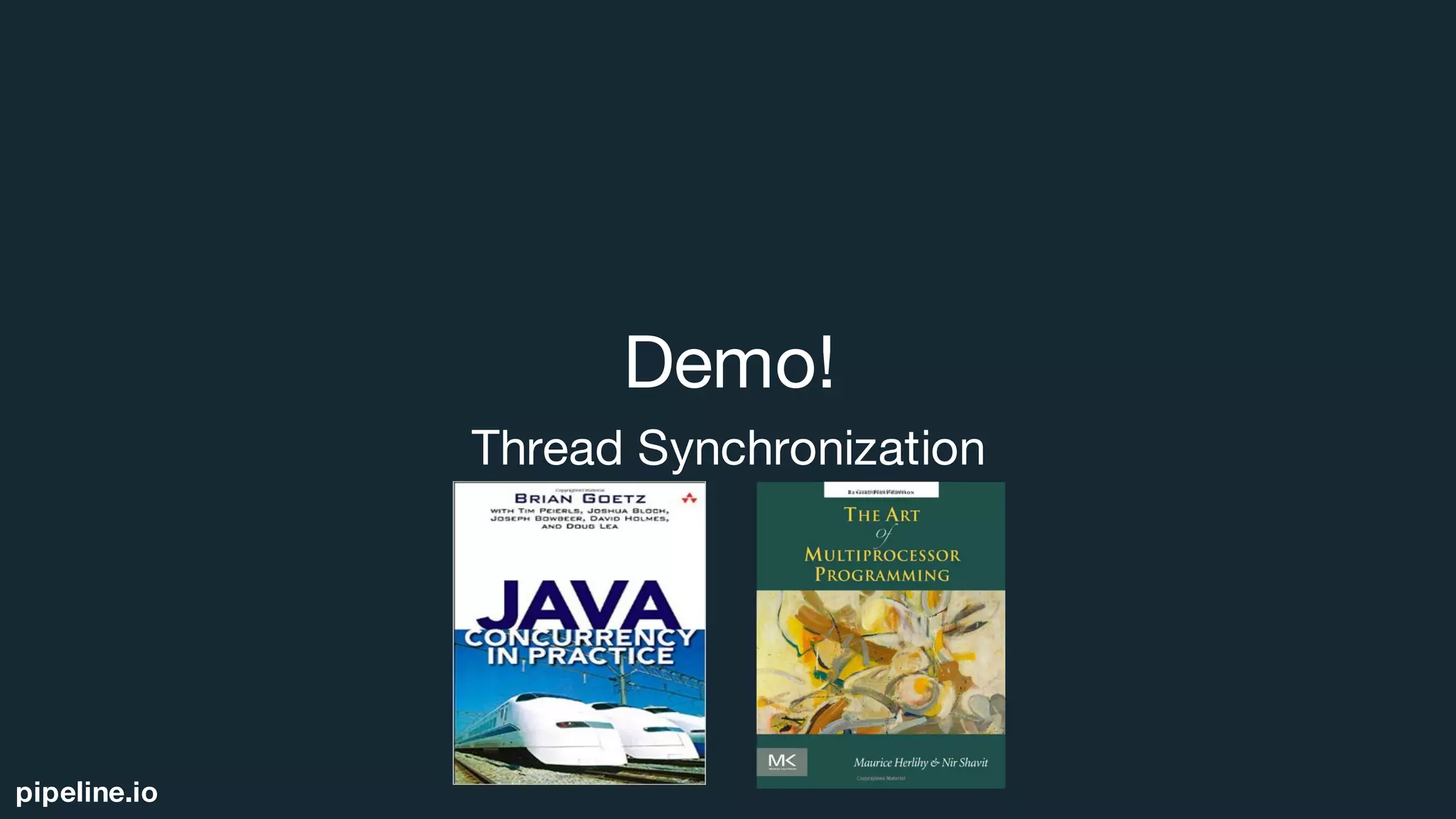pipeline.io
Demo!
Thread Synchronization
 
