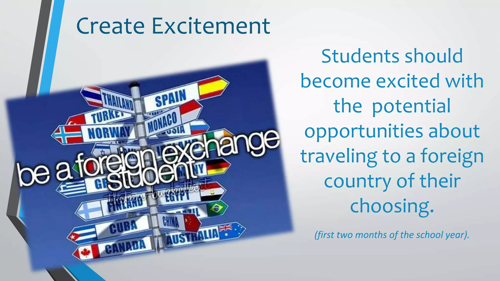 Students should
become excited with
the potential
opportunities about
traveling to a foreign
country of their
choosing.
(first two months of the school year).
Create Excitement
 