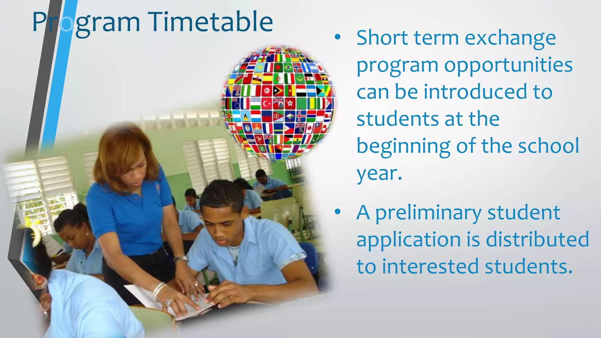 • Short term exchange
program opportunities
can be introduced to
students at the
beginning of the school
year.
• A preliminary student
application is distributed
to interested students.
Program Timetable
 