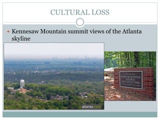 CULTURAL LOSS
Kennesaw Mountain summit views of the Atlanta
skyline