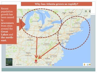 Recent
population
growth has
been caused
by
newcomers
from cities
around the
Great
Lakes and
the north-
east.
Why has Atlanta grown so rapidly?
