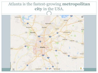 Atlanta is the fastest-growing metropolitan
city in the USA.