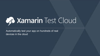 Automatically test your app on hundreds of real 
devices in the cloud 
 