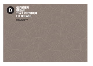 QUARTIERI
URBANI
TRA IL CROSTOLO
E IL RODANO
D
ATLANTE DEI QUARTIERI
DI REGGIO EMILIA
 
