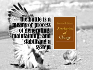 105
the battle is a
means or process
of generating,
maintaining, and
stabilising a
system
 