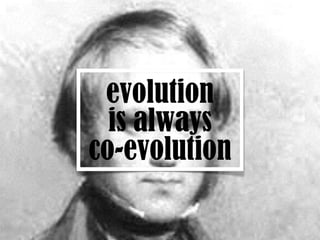 106
evolution
is always
co-evolution
 