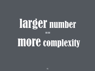 72
larger number
==
more complexity
 