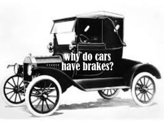 95
why do cars
have brakes?
 