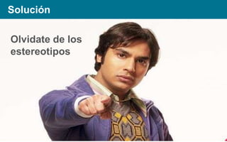 Solución
Olvidate de los
estereotipos

 