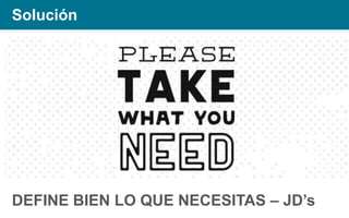 Solución

DEFINE BIEN LO QUE NECESITAS – JD’s

 