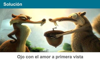 Solución

Ojo con el amor a primera vista

 