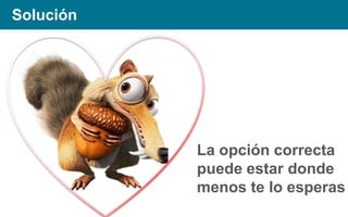 Solución

La opción correcta
puede estar donde
menos te lo esperas

 