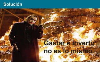 Solución

Gastar e invertir
no es lo mismo

 