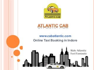 www.cabatlantic.com
Online Taxi Booking in Indore
 