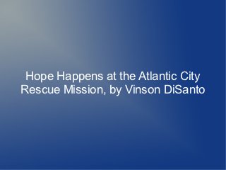 Hope Happens at the Atlantic City
Rescue Mission, by Vinson DiSanto
 