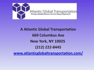   A Atlantic Global Transportation  669 Columbus Ave  New York, NY 10025  (212) 222-8445 www.atlanticglobaltransportation.com/ 