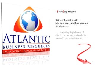 Unique Budget Insight, Management  and Procurement Services………  …… .featuring  high levels of client control in an affordable subscription based model S mart S tep Projects 