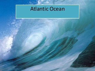 Atlantic Ocean

 