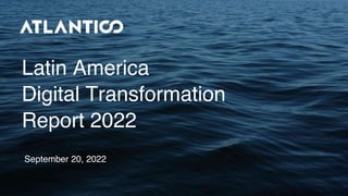 Latin America
Digital Transformation
Report 2022
September 20, 2022
 