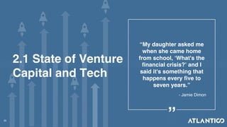 35
2.1 State of Venture
Capital and Tech
- Jamie Dimon
“My daughter asked me
when she came home
from school, ‘What's the
f...