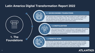 8
Latin America Digital Transformation Report 2022
1. The
Foundations
1.1 SOCIECONOMIC FOUNDATIONS
Latin America has a pop...