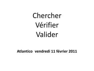 ChercherVérifierValider Atlantico vendredi 11 février 2011 